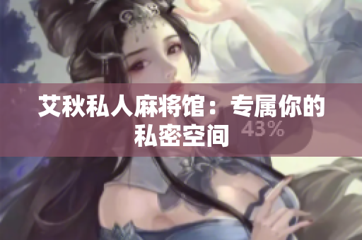 艾秋私人麻将馆：专属你的私密空间