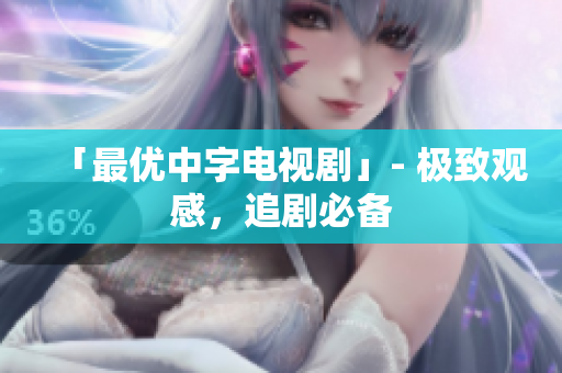 「最优中字电视剧」- 极致观感，追剧必备