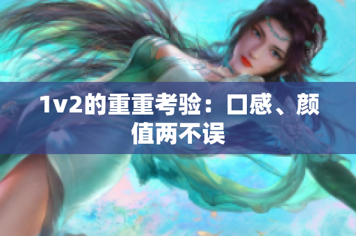 1v2的重重考验：口感、颜值两不误