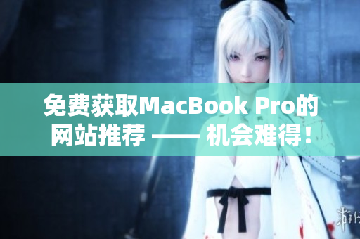 免费获取MacBook Pro的网站推荐 —— 机会难得！