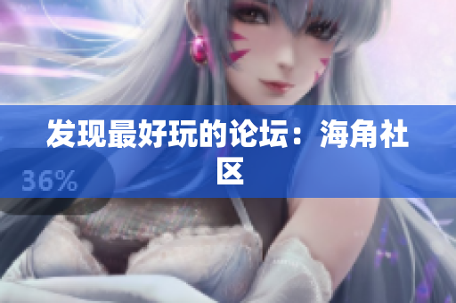 发现最好玩的论坛：海角社区