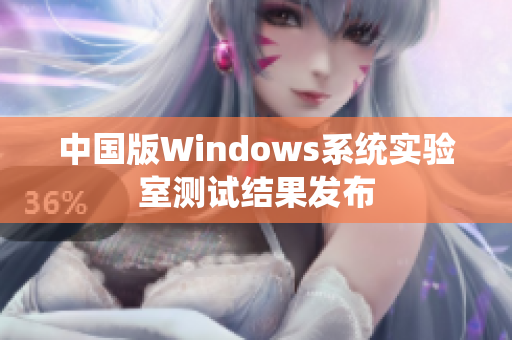 中国版Windows系统实验室测试结果发布
