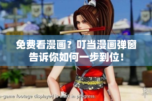 免费看漫画？叮当漫画弹窗告诉你如何一步到位！