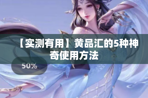 【实测有用】黄品汇的5种神奇使用方法