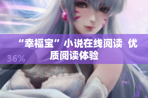 “幸福宝”小说在线阅读  优质阅读体验