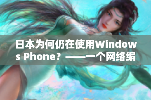 日本为何仍在使用Windows Phone？——一个网络编辑对此发表观点