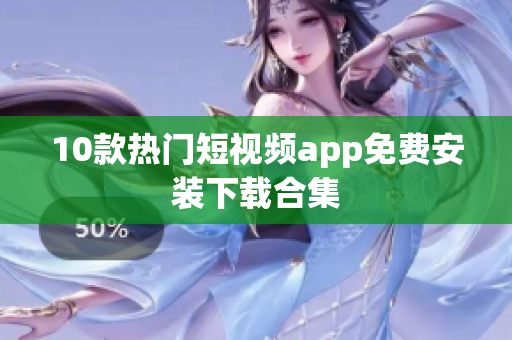 10款热门短视频app免费安装下载合集
