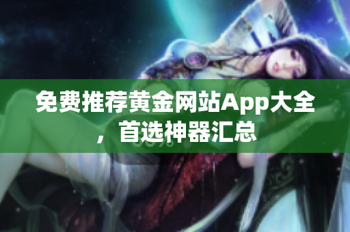 免费推荐黄金网站App大全，首选神器汇总