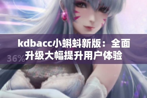 kdbacc小蝌蚪新版：全面升级大幅提升用户体验