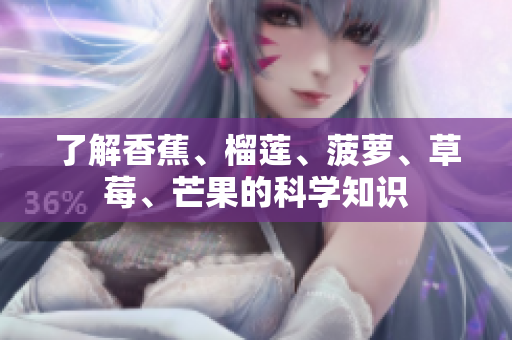 了解香蕉、榴莲、菠萝、草莓、芒果的科学知识