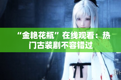 “金艳花瓶”在线观看：热门古装剧不容错过