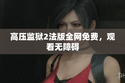 高压监狱2法版全网免费，观看无障碍