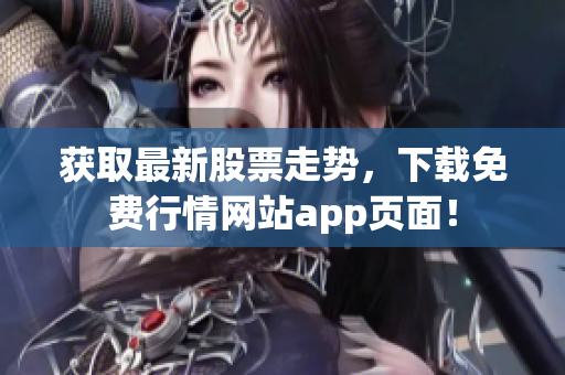 获取最新股票走势，下载免费行情网站app页面！