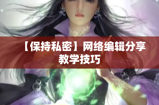 【保持私密】网络编辑分享教学技巧