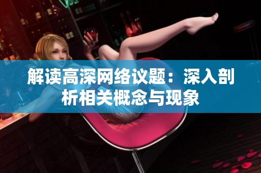 解读高深网络议题：深入剖析相关概念与现象