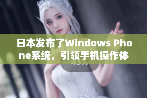 日本发布了Windows Phone系统，引领手机操作体验