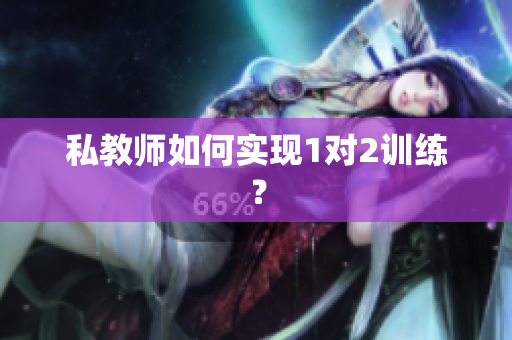 私教师如何实现1对2训练？