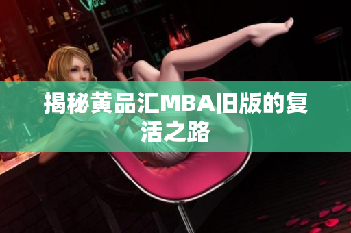 揭秘黄品汇MBA旧版的复活之路