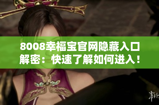 8008幸福宝官网隐藏入口解密：快速了解如何进入！