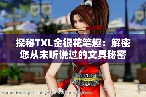 探秘TXL金银花笔趣：解密您从未听说过的文具秘密