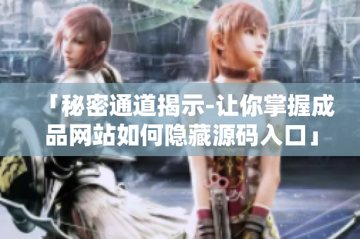 「秘密通道揭示-让你掌握成品网站如何隐藏源码入口」