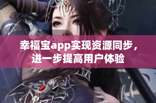 幸福宝app实现资源同步，进一步提高用户体验