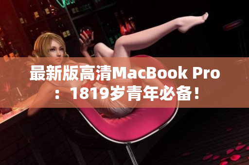 最新版高清MacBook Pro：1819岁青年必备！