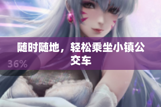 随时随地，轻松乘坐小镇公交车