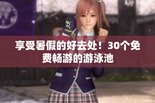 享受暑假的好去处！30个免费畅游的游泳池