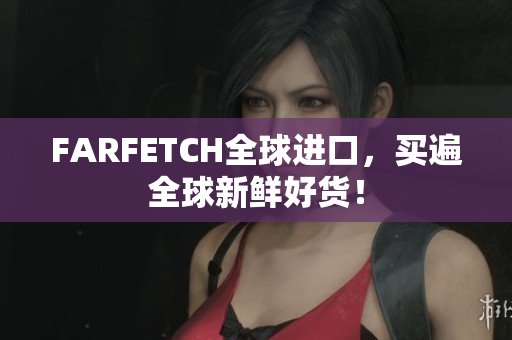 FARFETCH全球进口，买遍全球新鲜好货！