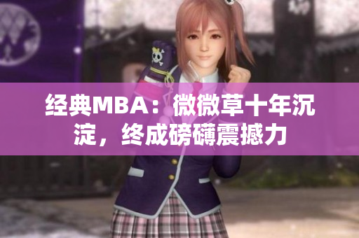 经典MBA：微微草十年沉淀，终成磅礴震撼力