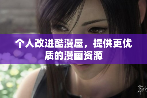 个人改进酷漫屋，提供更优质的漫画资源