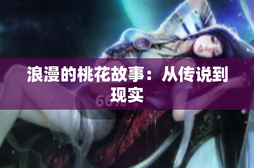浪漫的桃花故事：从传说到现实