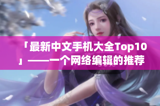 「最新中文手机大全Top10」——一个网络编辑的推荐