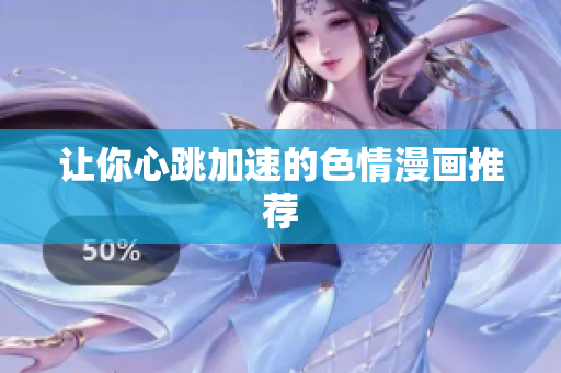 让你心跳加速的色情漫画推荐
