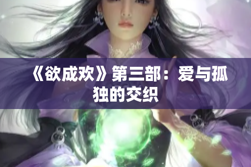 《欲成欢》第三部：爱与孤独的交织