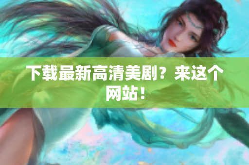 下载最新高清美剧？来这个网站！