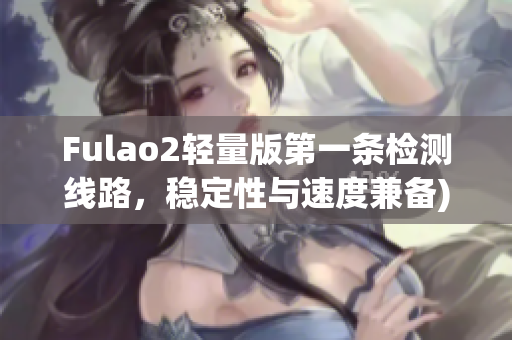 Fulao2轻量版第一条检测线路，稳定性与速度兼备)