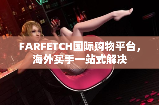 FARFETCH国际购物平台，海外买手一站式解决
