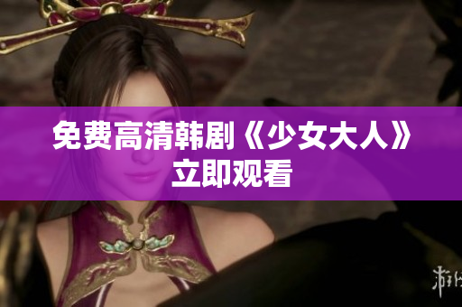 免费高清韩剧《少女大人》立即观看