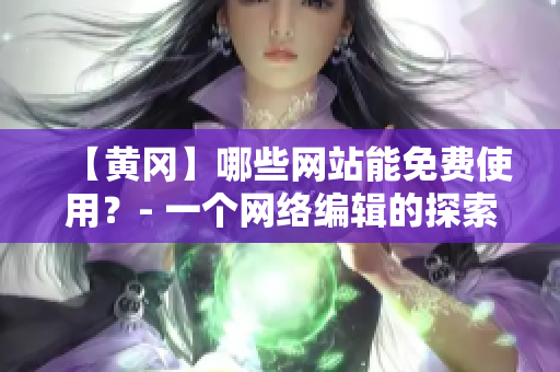 【黄冈】哪些网站能免费使用？- 一个网络编辑的探索