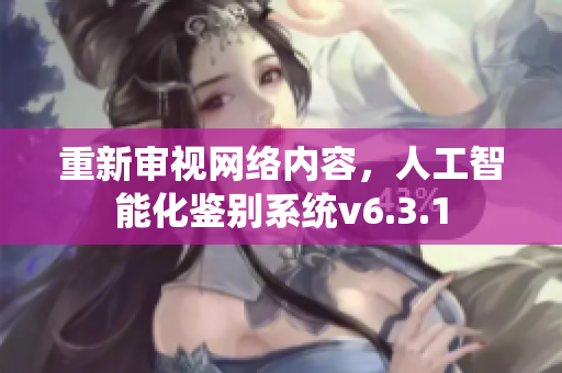 重新审视网络内容，人工智能化鉴别系统v6.3.1