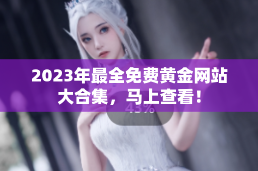 2023年最全免费黄金网站大合集，马上查看！