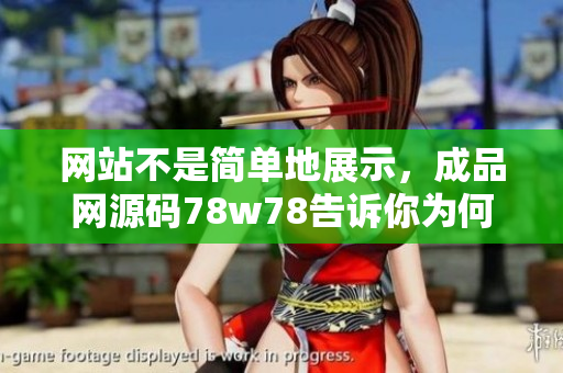 网站不是简单地展示，成品网源码78w78告诉你为何？