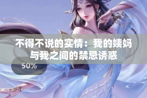 不得不说的实情：我的姨妈与我之间的禁忌诱惑