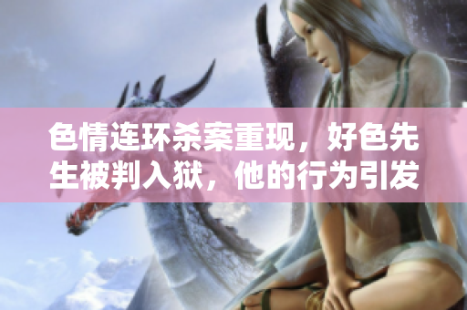 色情连环杀案重现，好色先生被判入狱，他的行为引发警示