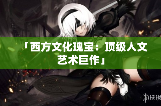 「西方文化瑰宝：顶级人文艺术巨作」