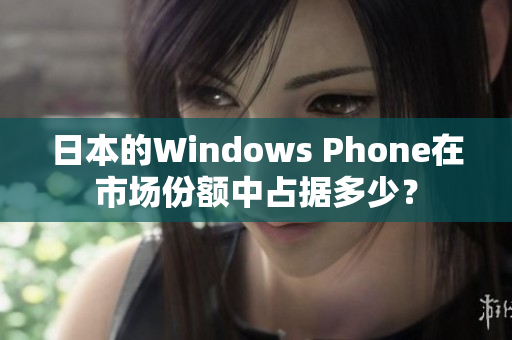 日本的Windows Phone在市场份额中占据多少？