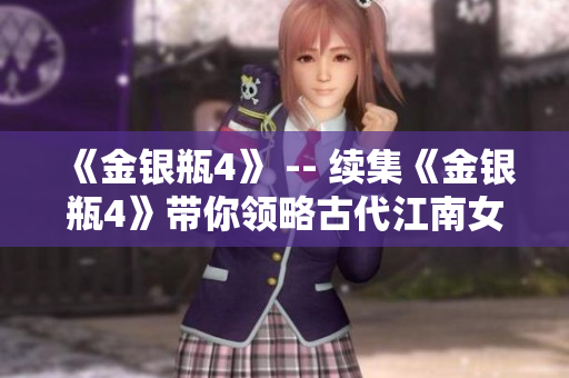 《金银瓶4》 -- 续集《金银瓶4》带你领略古代江南女子的风情