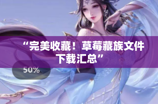 “完美收藏！草莓藏族文件下载汇总”